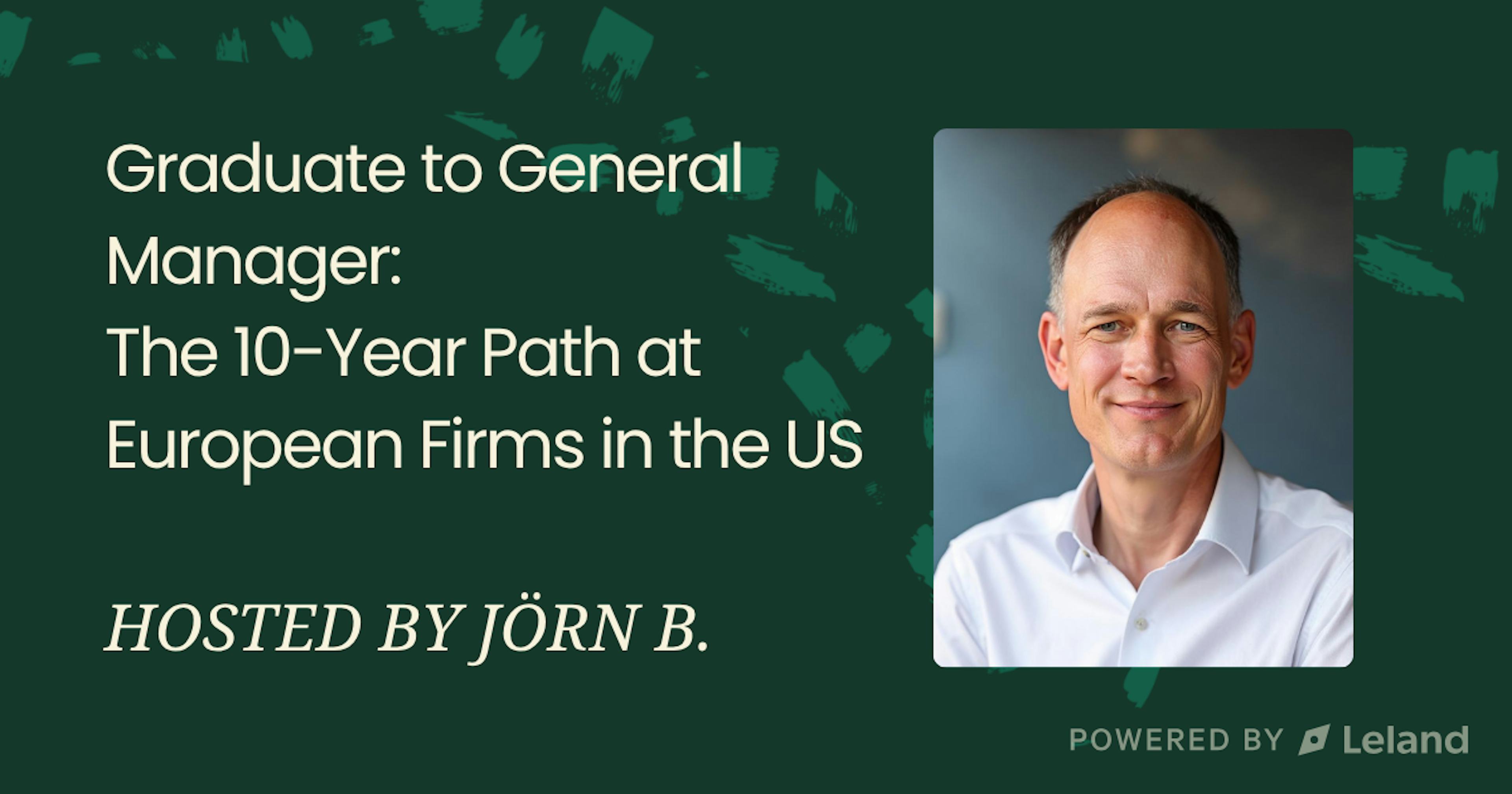 Graduate to General Manager: 10-Year Path at European Firms in the US