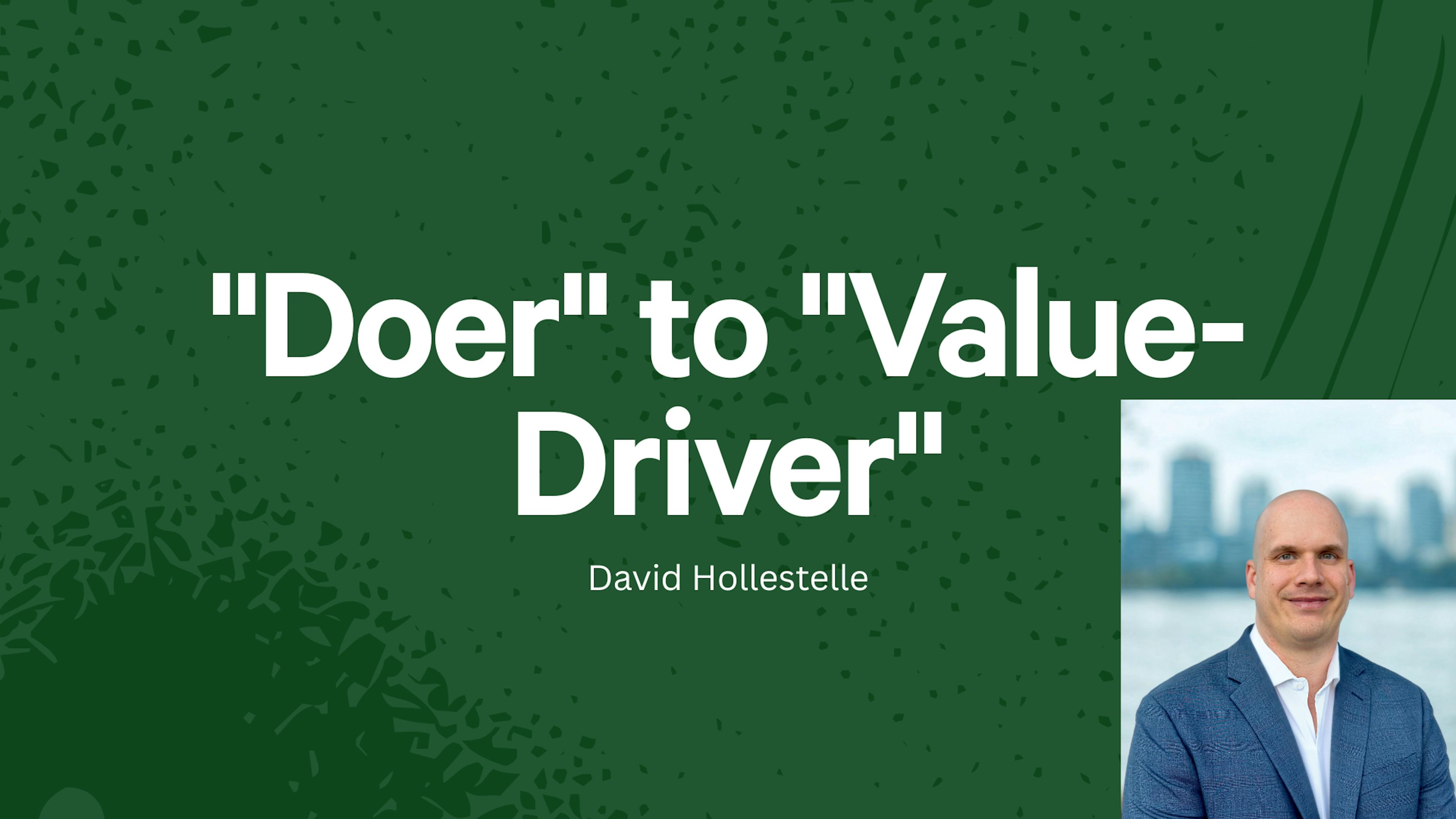 From "Doer" to "Value-Driver"