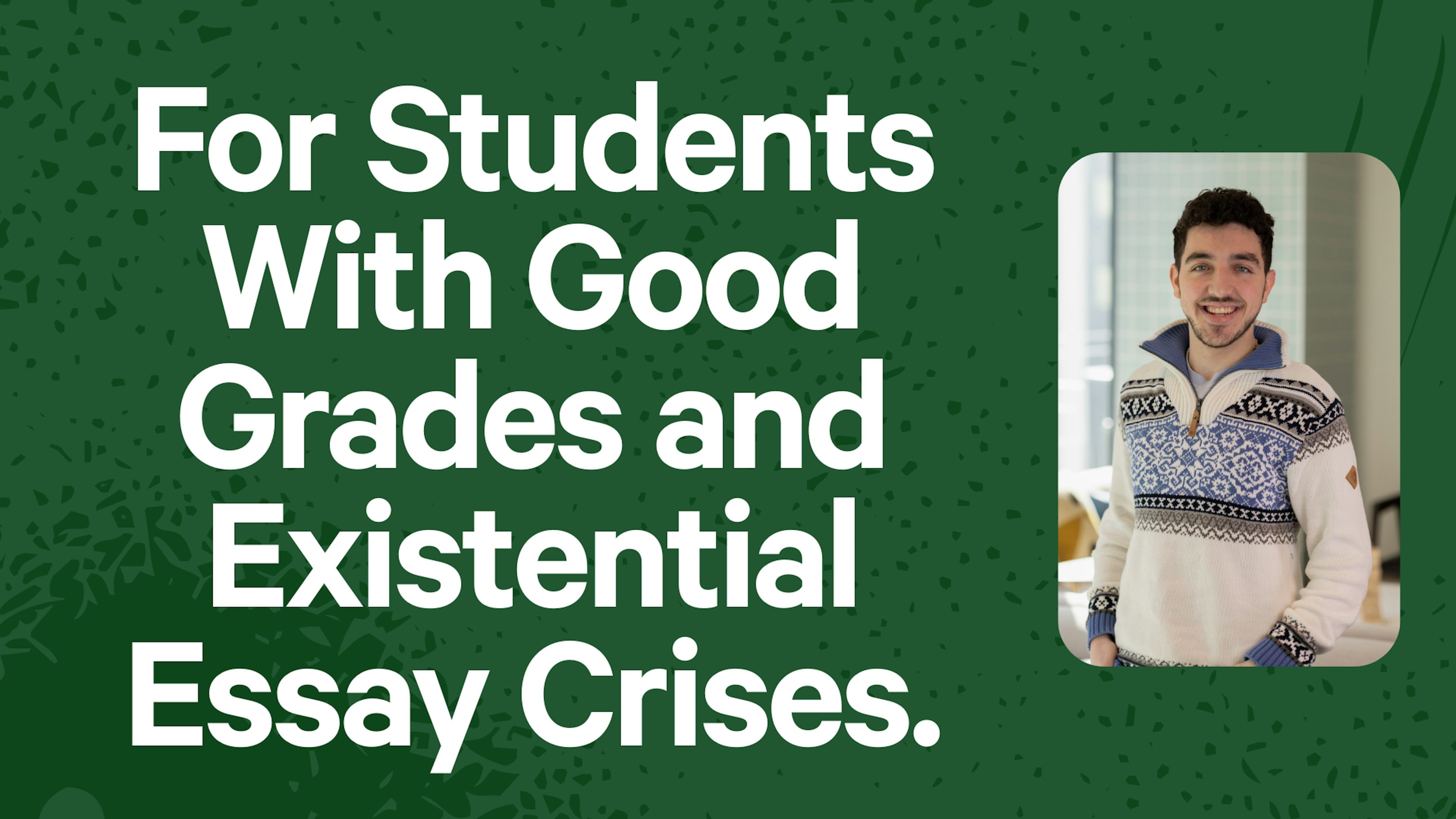 For Students With Good Grades and Existential Essay Crises.