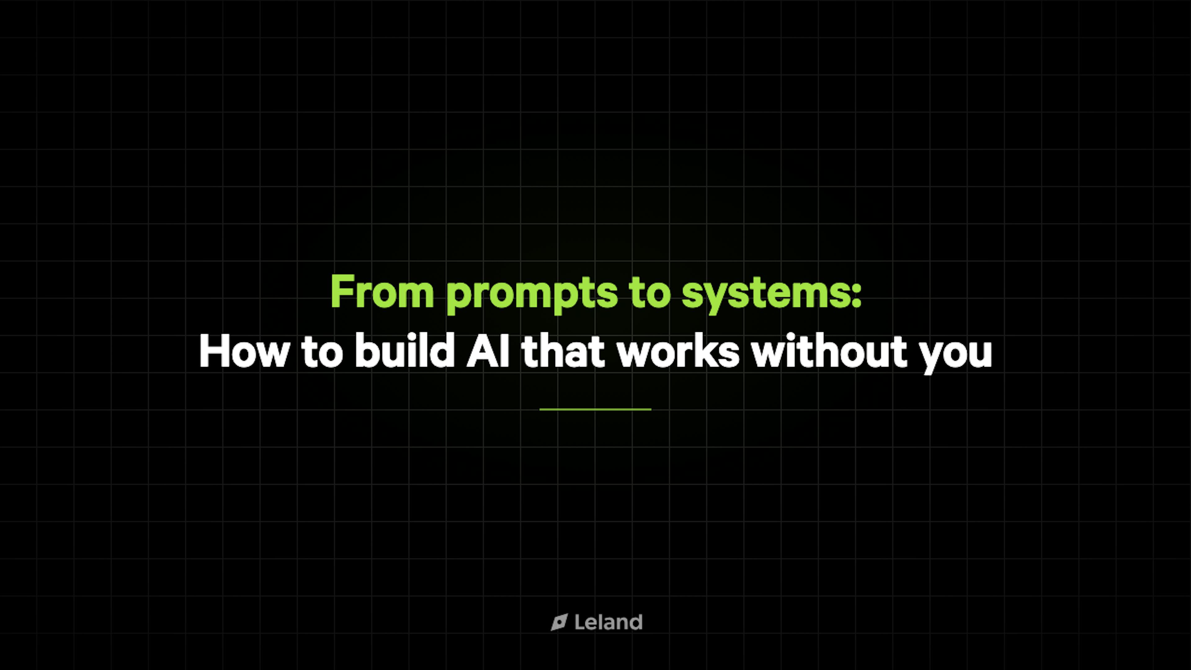 From prompts to systems: How to build AI that works without you
