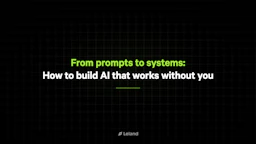 From prompts to systems: How to build AI that works without you