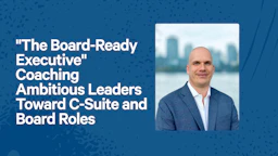 "The Board-Ready Executive" Coaching Leaders Toward C-Suite and the Board