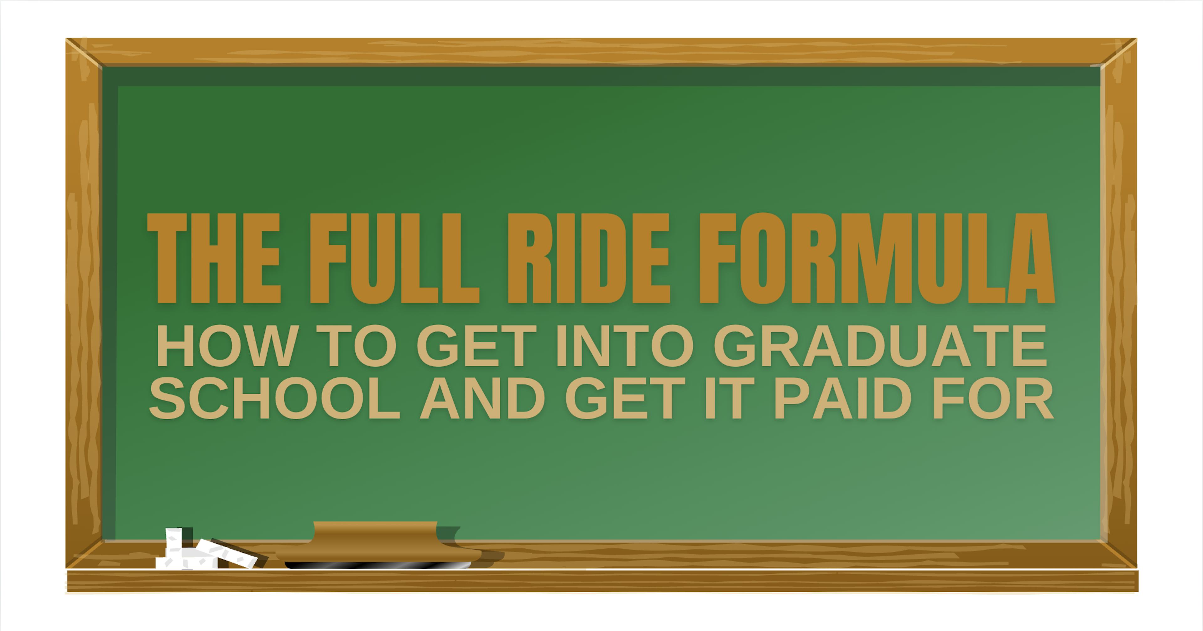 The Full Ride Formula - How to Get into Grad School and Get it Paid For