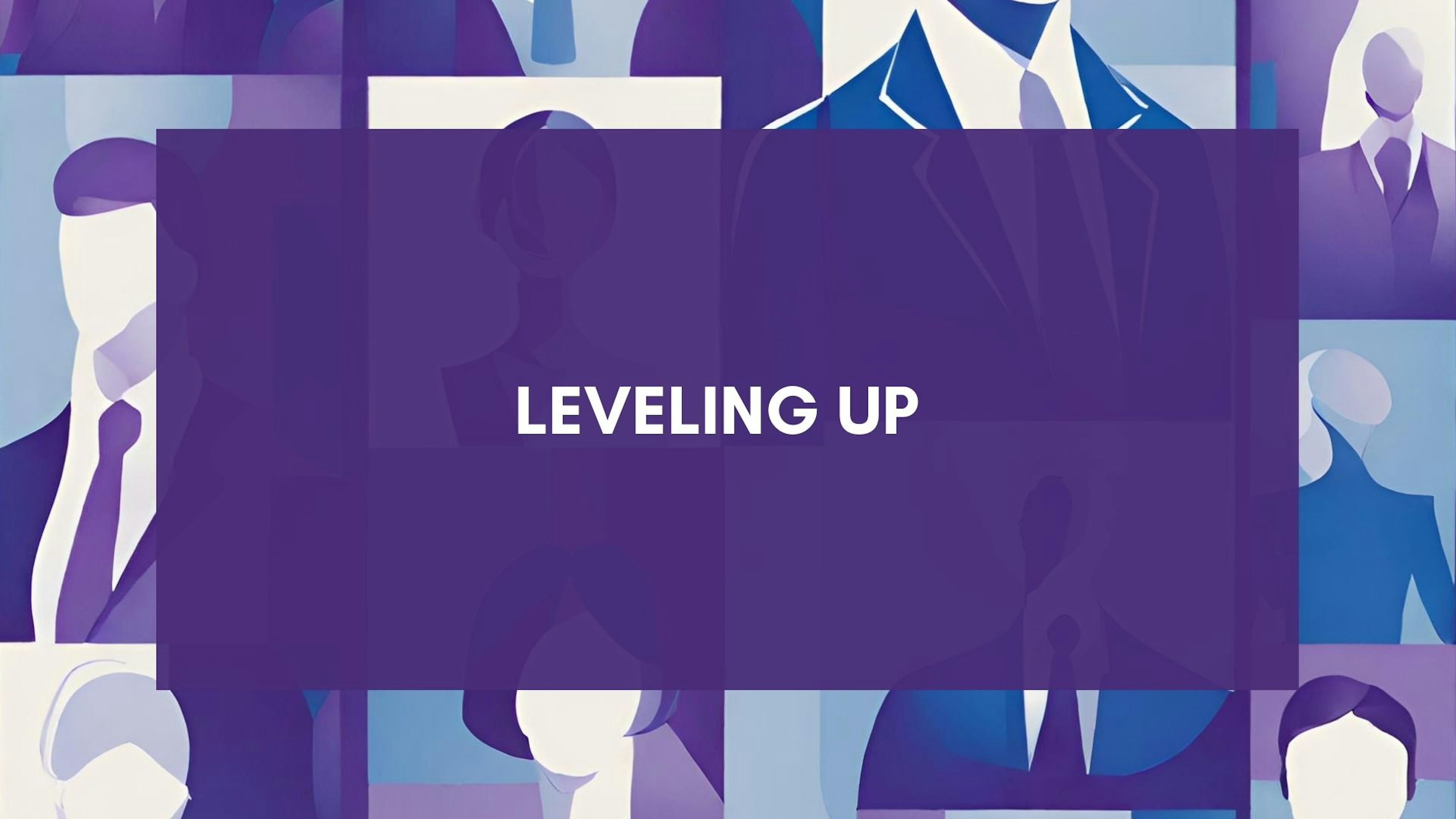 Leveling Up: Recently moved up? Or looking for that next promotion? 