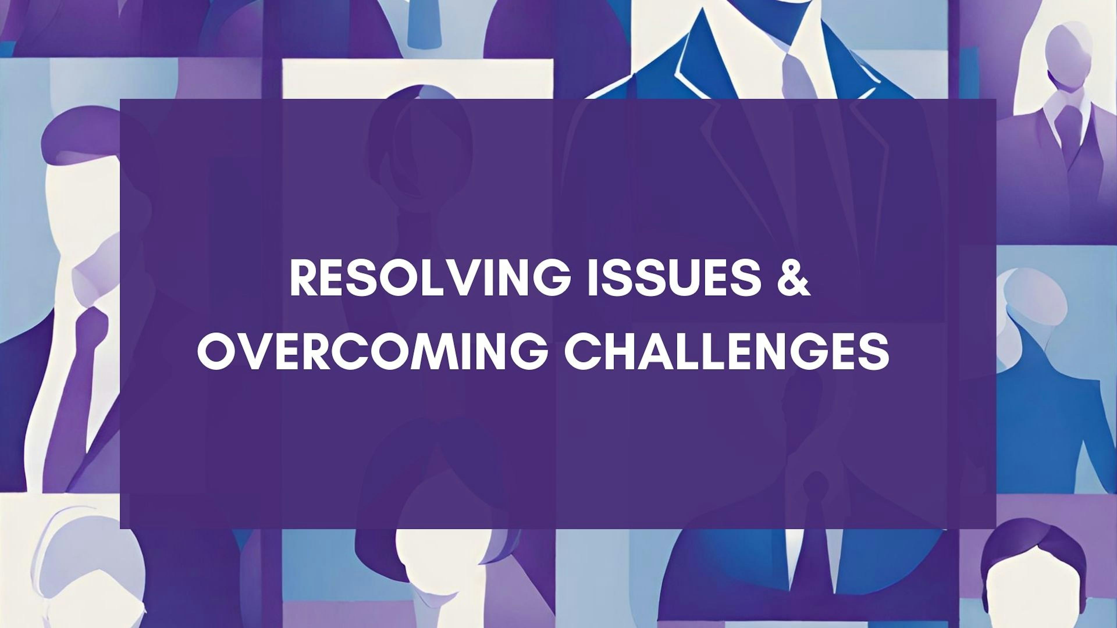 Resolving Issues & Overcoming Challenges