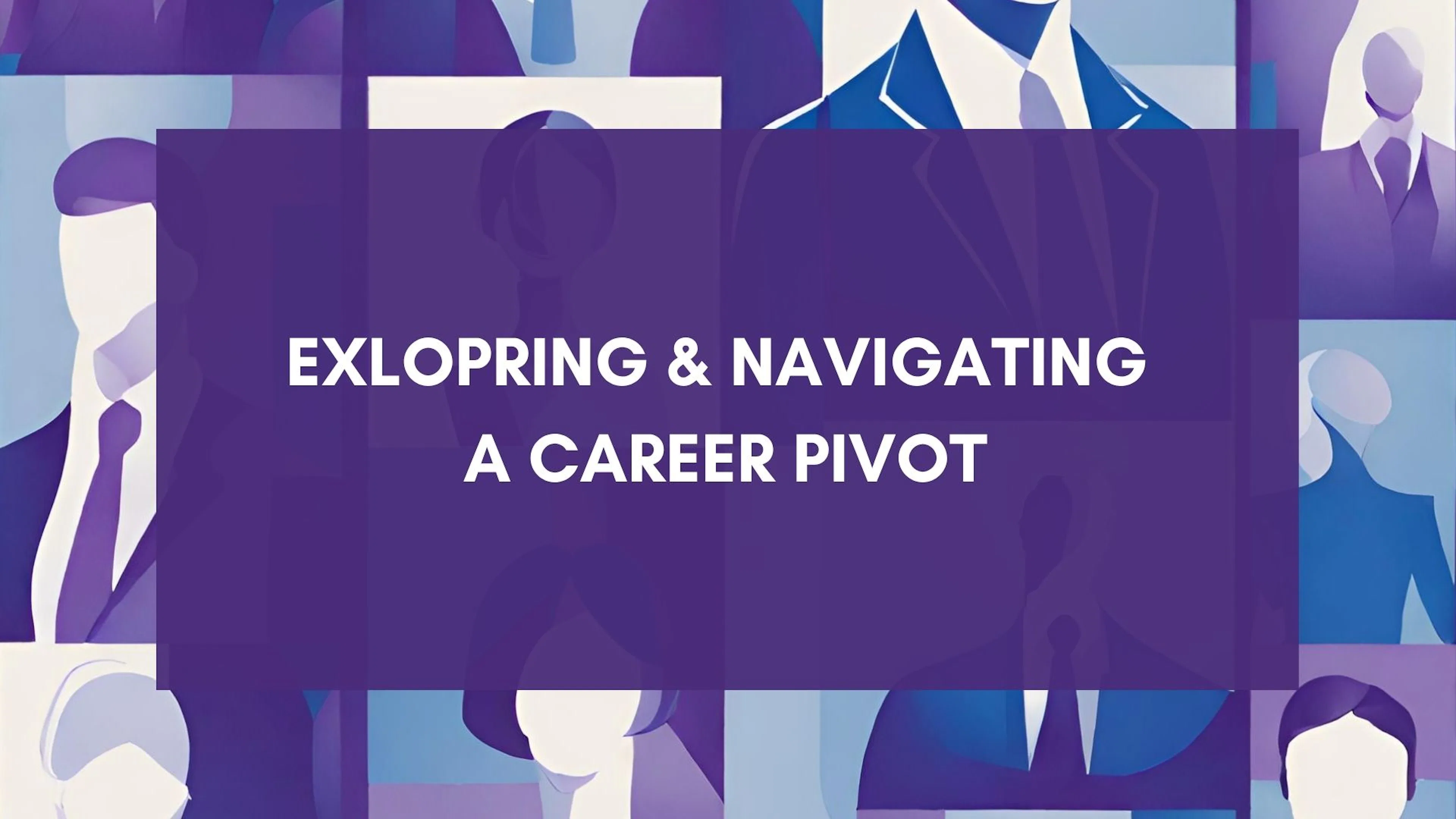 Exploring & Navigating a Career Pivot